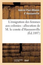 L'Emigration Des Femmes Aux Colonies: Allocution de M. Le Comte d'Haussonville