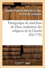 Panegyrique de Saint Jean de Dieu, Instituteur Des Religieux de la Charite. Prononce Le 8 Mars