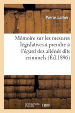 Memoire Sur Les Mesures Legislatives A Prendre A l'Egard Des Alienes Dits Criminels