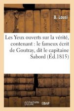 Les Yeux Ouverts Sur La Verite, Contenant: Le Fameux Ecrit de Goutray, Dit Le Capitaine Sabord