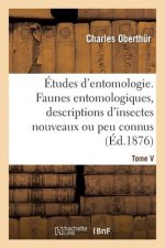Etudes d'Entomologie. Faunes Entomologiques, Descriptions d'Insectes Nouveaux Ou Peu Connus. Tome V