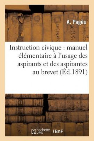 Instruction Civique: Manuel Elementaire A l'Usage Des Aspirants Et Des Aspirantes Au Brevet