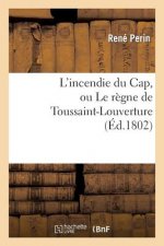 L'Incendie Du Cap, Ou Le Regne de Toussaint-Louverture, Ou l'On Developpe Le Caractere