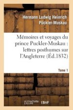 Memoires Et Voyages Du Prince Puckler-Muskau: Lettres Posthumes Sur l'Angleterre. Tome 1