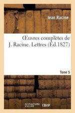 Oeuvres Completes de J. Racine. Tome 5 Lettres