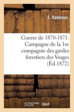Guerre de 1870-1871. Campagne de la 1re Compagnie Des Gardes Forestiers Des Vosges
