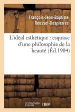 L'Ideal Esthetique: Esquisse d'Une Philosophie de la Beaute