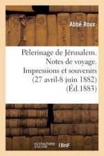 Pelerinage de Jerusalem. Notes de Voyage. Impressions Et Souvenirs (27 Avril-8 Juin 1882)
