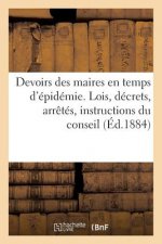 Devoirs Des Maires En Temps d'Epidemie. Lois, Decrets, Arretes, Instructions Du Conseil (Ed.1884)