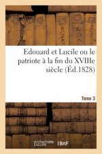 Edouard Et Lucile Ou Le Patriote A La Fin Du Xviiie Siecle (Ed.1828) Tome 3