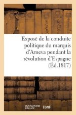 Expose de la Conduite Politique Du Marquis d'Arneva Pendant La Revolution d'Espagne (Ed.1817)