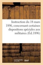 Instruction Du 18 Mars 1896, Concernant Certaines Dispositions Speciales Aux Militaires (Ed.1896)