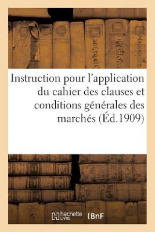Instruction Pour l'Application Du Cahier Des Clauses Et Conditions Generales Des Marches (Ed.1909)