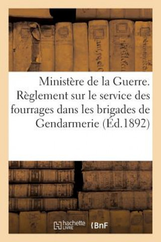 Ministere de la Guerre. Reglement: Le Service Des Fourrages Dans Les Brigades de Gendarmerie (1892)