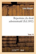 Repertoire Du Droit Administratif. Tome 14