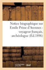 Notice Biographique Sur Emile Prisse d'Avennes: Voyageur Francais, Archeologue (Ed.1896)