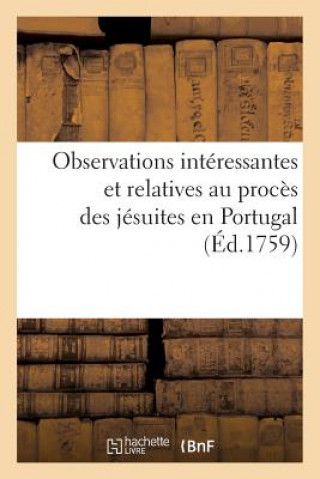 Observations Interessantes Et Relatives Au Proces Des Jesuites En Portugal (Ed.1759)