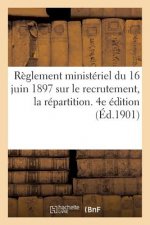 Reglement Ministeriel Du 16 Juin 1897 Sur Le Recrutement, La Repartition. 4e Edition (Ed.1901)