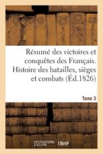 Resume Des Victoires Et Conquetes Des Francais. Histoire Des Batailles Et Combats (Ed.1826) T3