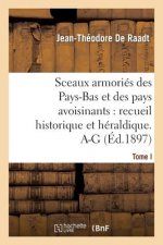 Sceaux Armories Des Pays-Bas Et Des Pays Avoisinants: Recueil Historique Et Heraldique. Tome I. A-G