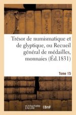 Tresor de Numismatique Et de Glyptique, Ou Recueil General de Medailles. Tome 15