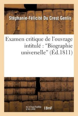 Examen Critique [Suite de l'Examen Critique] de l'Ouvrage Intitule Biographie Universelle, ...