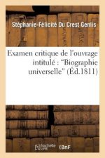 Examen Critique [Suite de l'Examen Critique] de l'Ouvrage Intitule Biographie Universelle, ...