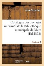 Catalogue Des Ouvrages Imprimes de la Bibliotheque Municipale de Metz. Fascicule 7