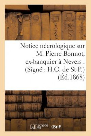 Notice Necrologique Sur M. Pierre Bonnot, Ex-Banquier A Nevers . (Signe H.C. de St-P.)