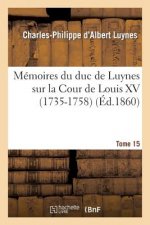 Memoires Du Duc de Luynes Sur La Cour de Louis XV (1735-1758). T. 15