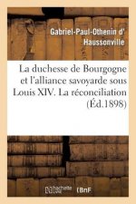 Duchesse de Bourgogne Et l'Alliance Savoyarde Sous Louis XIV. La Reconciliation Avec La Savoie