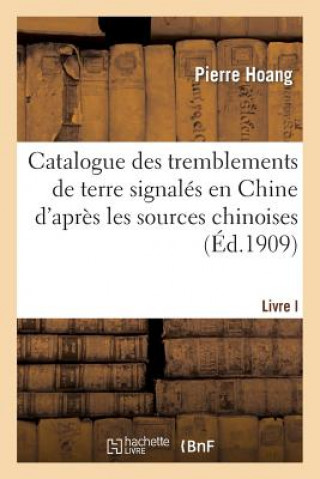 Catalogue Des Tremblements de Terre Signales En Chine d'Apres Les Sources Chinoises. Livre I