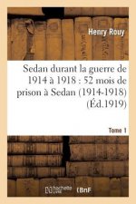 Sedan Durant La Guerre de 1914 A 1918: 52 Mois de Prison A Sedan (1914-1918). Tome 1