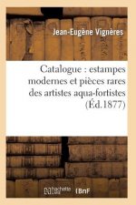 Catalogue: Estampes Modernes Et Pieces Rares Des Artistes Aqua-Fortistes, La Plupart Papier