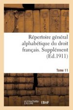 Repertoire General Alphabetique Du Droit Francais. Supplement. Tome 11