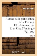 Histoire de la Participation de la France A l'Etablissement Des Etats-Unis d'Amerique T. 3