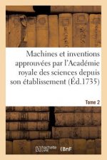 Machines Et Inventions Approuvees Par l'Academie Royale Des Sciences. Tome 2