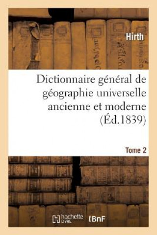 Dictionnaire General de Geographie Universelle Ancienne Et Moderne T. 2