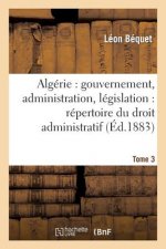 Algerie: Gouvernement, Administration, Legislation: Repertoire Du Droit Administratif. Tome 3