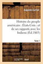 Histoire Du Peuple Americain: Etats-Unis: Et de Ses Rapports Avec Les Indiens. T1