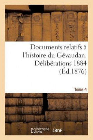 Documents Relatifs A l'Histoire Du Gevaudan. Deliberations 1884 T 4