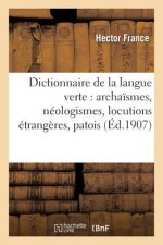 Dictionnaire de la Langue Verte: Archaismes, Neologismes, Locutions Etrangeres, Patois