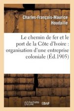Le Chemin de Fer Et Le Port de la Cote d'Ivoire: Organisation d'Une Entreprise Coloniale