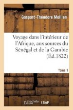 Voyage Dans l'Interieur de l'Afrique, Aux Sources Du Senegal Et de la Gambie. Tome 1
