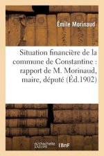 Situation Financiere de la Commune de Constantine: Rapport de M. Morinaud, Maire, Depute