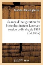 Seance d'Inauguration Du Buste Du Senateur Laserve: Session Ordinaire de 1885, Mardi, 29 Septembre