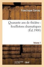 Quarante ANS de Theatre: Feuilletons Dramatiques. Volume 1