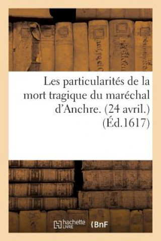 Les Particularites de la Mort Tragique Du Marechal d'Anchre. (24 Avril.)