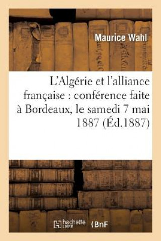 L'Algerie Et l'Alliance Francaise: Conference Faite A Bordeaux, Le Samedi 7 Mai 1887