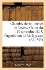 Chambre de Commerce de Nevers. Seance Du 29 Novembre 1895. Organisation de Madagascar